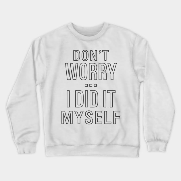 Don't worry...I did it myself 2 Crewneck Sweatshirt by hoddynoddy